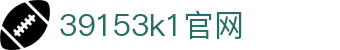 39153k1官网_39152体育_官网最新入口